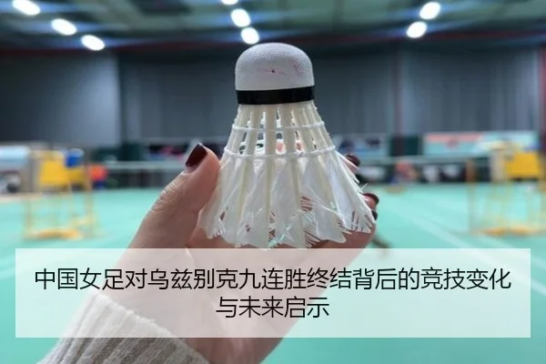 中国女足对乌兹别克九连胜终结背后的竞技变化与未来启示
